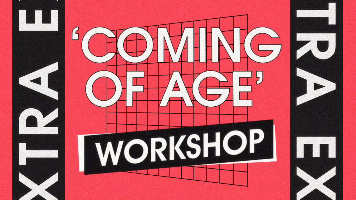 TENT Welcomes: Extra Extra ‘COMING OF AGE’ WORKSHOP